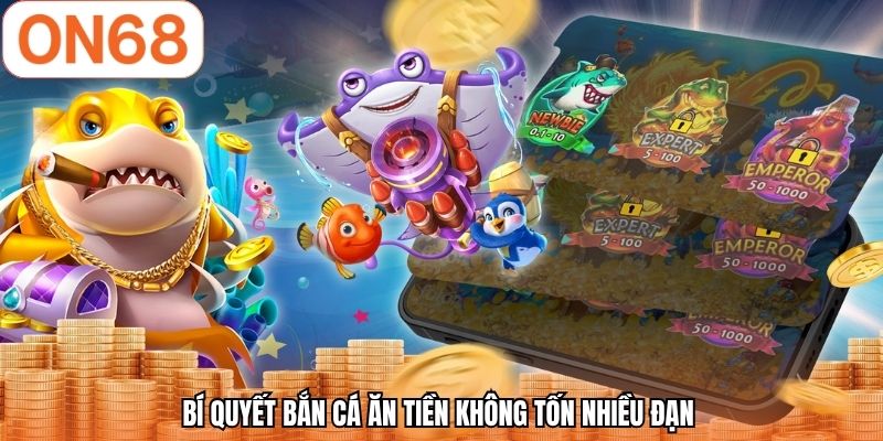 Bí quyết bắn cá ăn tiền không tốn nhiều đạn