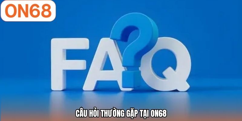 Câu hỏi thường gặp tại ON68