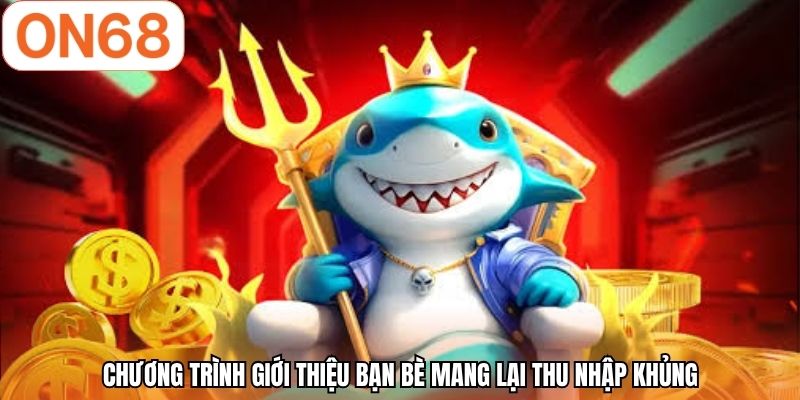 Chương trình giới thiệu bạn bè mang lại thu nhập khủng