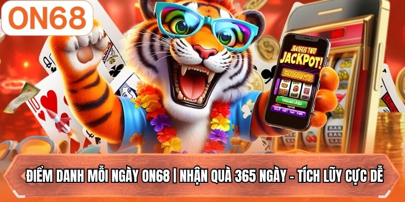 Điểm Danh Mỗi Ngày ON68 | Nhận Quà 365 Ngày - Tích Lũy Dễ
