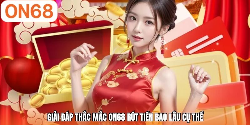 Giải đáp thắc mắc ON68 rút tiền bao lâu cụ thể