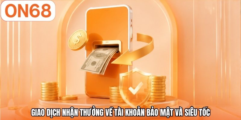 Giao dịch nhận thưởng về tài khoản bảo mật và siêu tốc