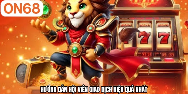 Hướng dẫn hội viên giao dịch hiệu quả nhất