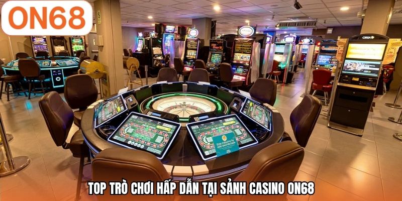 Top trò chơi hấp dẫn tại sảnh casino ON68